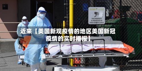 近来【美国新观疫情的地区美国新冠疫情的实时播报】-第3张图片
