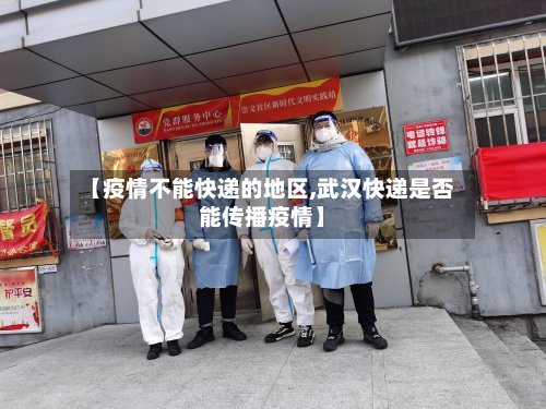 【疫情不能快递的地区,武汉快递是否能传播疫情】-第3张图片