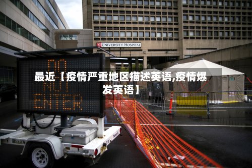 最近【疫情严重地区描述英语,疫情爆发英语】