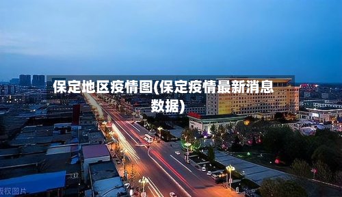 保定地区疫情图(保定疫情最新消息数据)