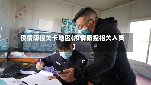 疫情防控关卡地区(疫情防控相关人员)-第2张图片
