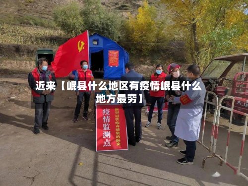 近来【岷县什么地区有疫情岷县什么地方最穷】