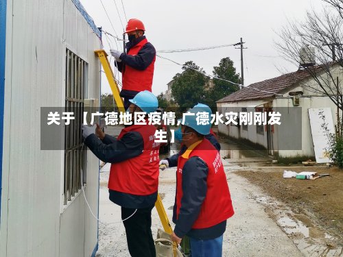 关于【广德地区疫情,广德水灾刚刚发生】-第2张图片