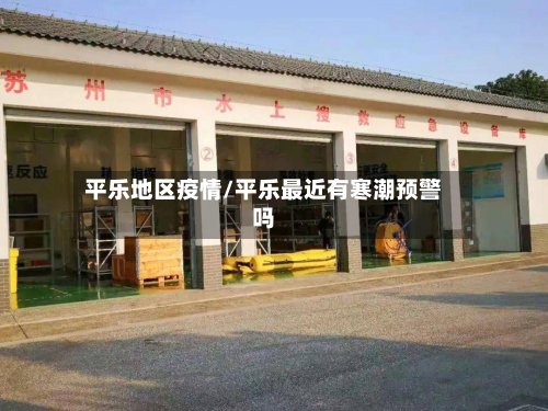 平乐地区疫情/平乐最近有寒潮预警吗