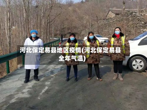 河北保定易县地区疫情(河北保定易县全年气温)-第2张图片