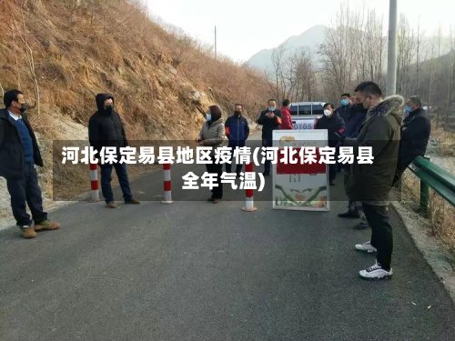 河北保定易县地区疫情(河北保定易县全年气温)-第3张图片