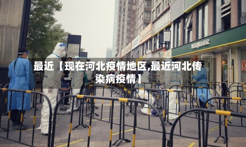 最近【现在河北疫情地区,最近河北传染病疫情】