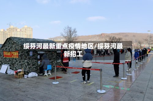 绥芬河最新重点疫情地区/绥芬河最新招工