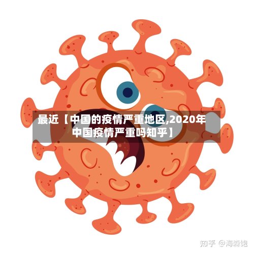 最近【中国的疫情严重地区,2020年中国疫情严重吗知乎】