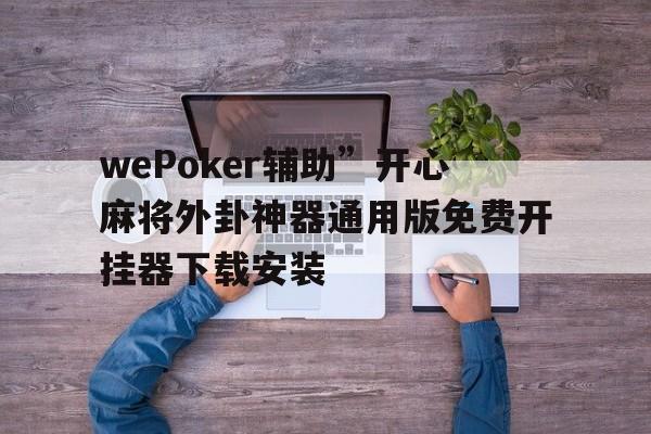 wePoker辅助”开心麻将外卦神器通用版免费开挂器下载安装